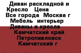 Диван раскладной и Кресло › Цена ­ 15 000 - Все города, Москва г. Мебель, интерьер » Диваны и кресла   . Камчатский край,Петропавловск-Камчатский г.